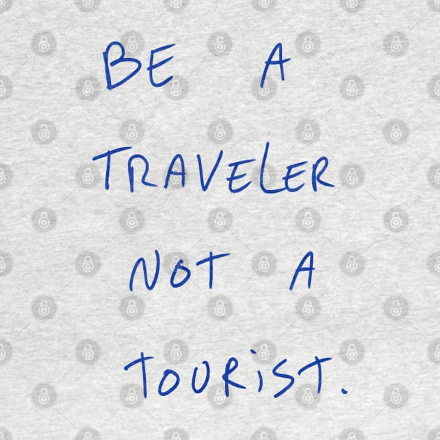 Be A Traveler Not A Tourist by Dreamer’s Soul